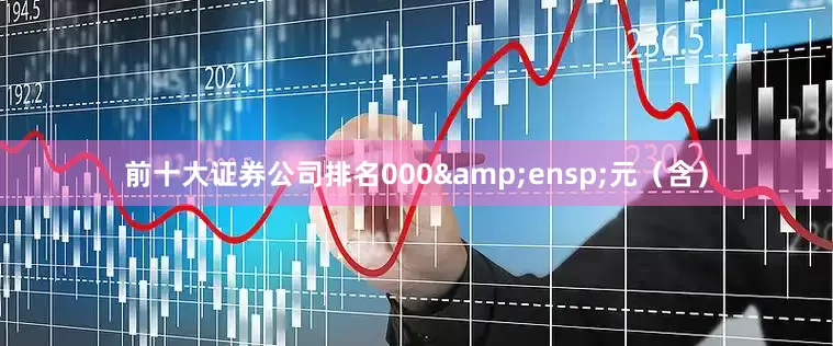 前十大证券公司排名000 元(含)