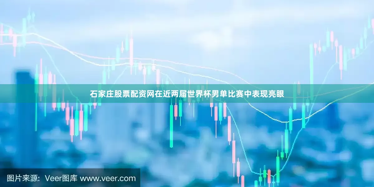 石家庄股票配资网在近两届世界杯男单比赛中表现亮眼