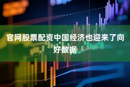 官网股票配资中国经济也迎来了向好数据