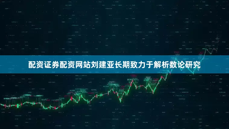 配资证券配资网站　　刘建亚长期致力于解析数论研究