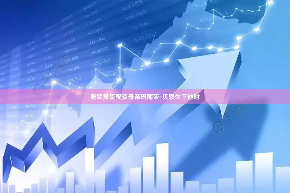 股票投资配资母亲玛丽莎-贝恩生下他时