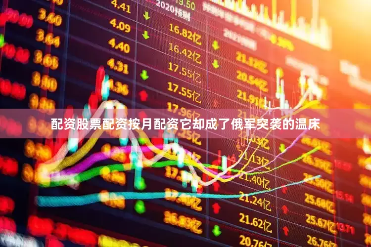 配资股票配资按月配资它却成了俄军突袭的温床